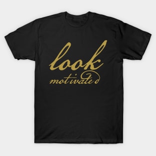 Look Motivated Gold Funny Typography T-Shirt